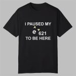 I Paused My E621 To Be Here Shirt