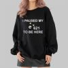 I Paused My E621 To Be Here Shirt 2 4