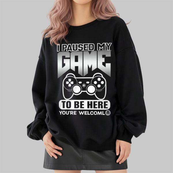 I Paused My Game To Be Here Youre Welcoml Shirt 2 4