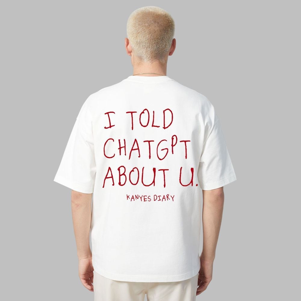 I Told ChatGPT About U Shirt 2 I Told ChatGPT About U Shirt 2