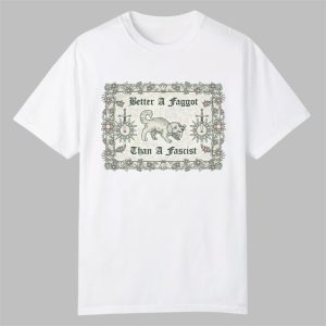 Better A Faggot Than A Fascist Shirt 0 0