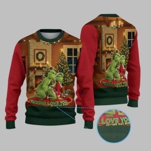 2025 Christmas Grnch I Fucking Love You Either Way Works Ugly Sweater 1 1