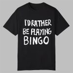 I'd Rather Be Playing Bingo Shirt