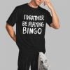 Id Rather Be Playing Bingo Shirt 2 3