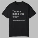 I'm Not Doing Shit Today Shirt