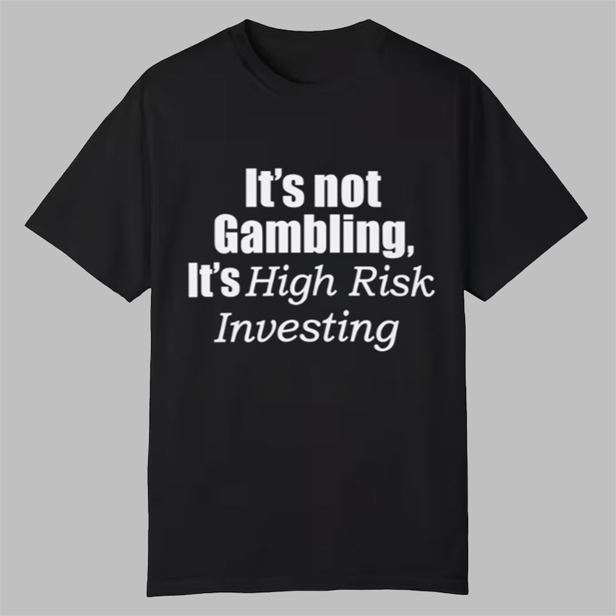 It's Not Gambling It's High Risk Investing Shirt 1 It's Not Gambling It's High Risk Investing Shirt 0 0
