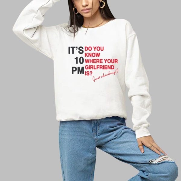 Its 10 PM Do You Know Where Your Girlfriend Is Shirt 1 a