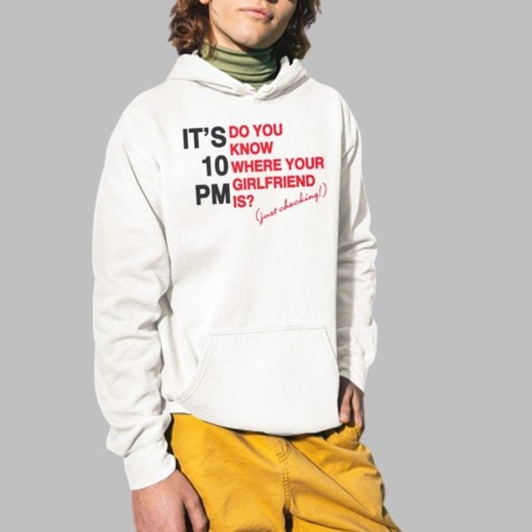 Its 10 PM Do You Know Where Your Girlfriend Is Shirt 2 1