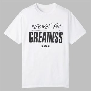 LeBron James Strive for Greatness Shirt 0 0