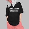 Life Happens Tacos Help Shirt 0 1