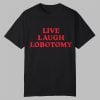 Live Laugh Lobotomy Shirt 11 Live Laugh Lobotomy Shirt 0 0