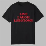 Live Laugh Lobotomy Shirt