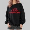 Live Laugh Lobotomy Shirt 8 Live Laugh Lobotomy Shirt 2 4