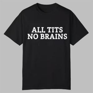 All Tits No Brains Shirt 0 0