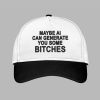 Maybe AI Can Generate You Some Bitches Hat 1