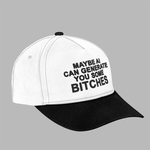 Maybe AI Can Generate You Some Bitches Hat 3