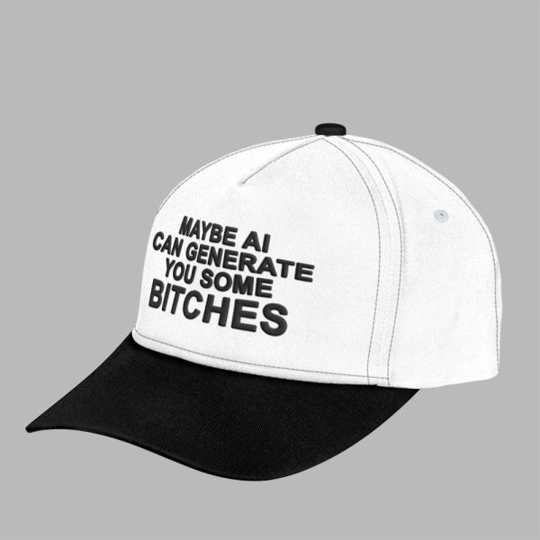 Maybe AI Can Generate You Some Bitches Hat 4
