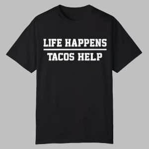 Life Happens Tacos Help Shirt 0 0