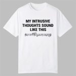 My Intrusive Thoughts Sound Like This Shirt