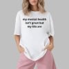 My Mental Health Isn't Great But My Tits Are Shirt