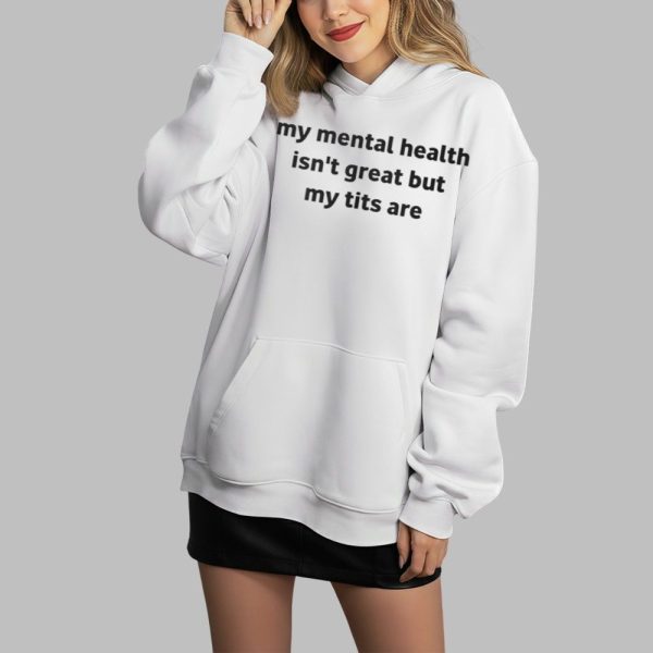 My Mental Health Isnt Great But My Tits Are Shirt 3 4