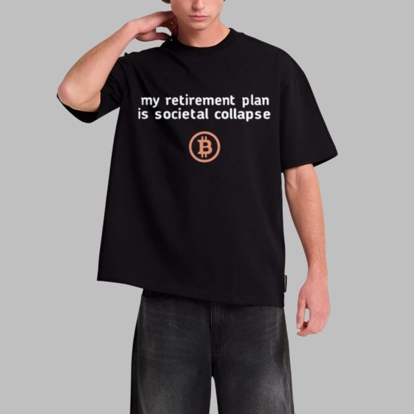 My Retirement Plan Is Cocietal Collapse Bitcoin Shirt 0 1