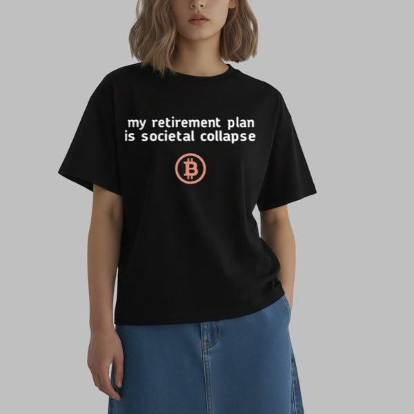 My Retirement Plan Is Cocietal Collapse Bitcoin Shirt 0 2