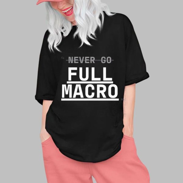 Never Go Full Macro Shirt 0 1
