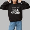 Never Go Full Macro Shirt 1 1