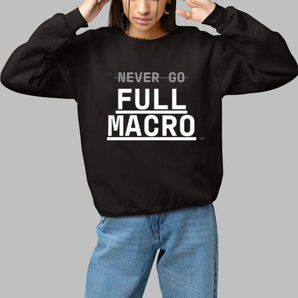 Never Go Full Macro Shirt 1 1