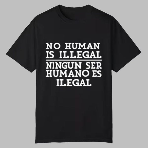 No Human Is Illegal Ningun Ser Humano Es Ilegal Shirt 0 0
