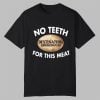 No Teeth Destination Smokehouse For This Meat Shirt 10 No Teeth Destination Smokehouse For This Meat Shirt 0 0