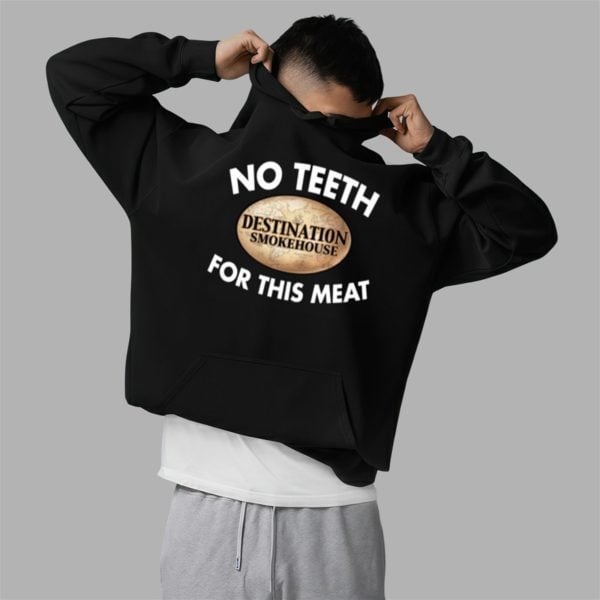 No Teeth Destination Smokehouse For This Meat Shirt 2 5