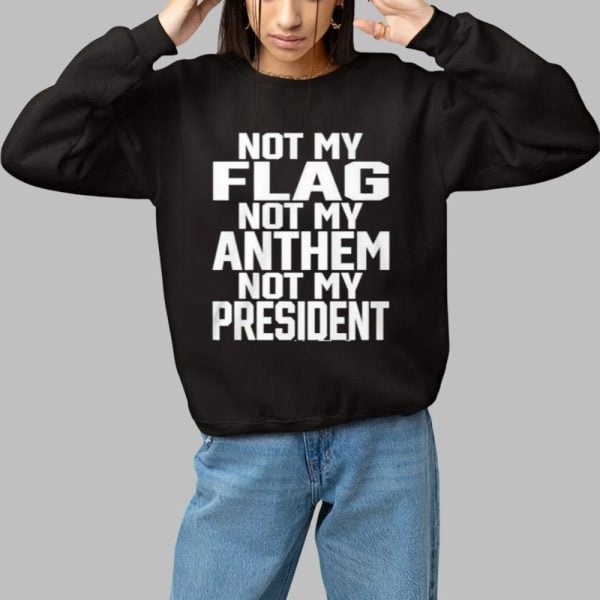 Not My Flag Not My Anthem Not My President Shirt 1 1