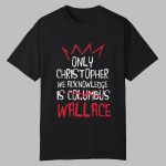 Only Christopher We Acknowledge Is Wallace Shirt
