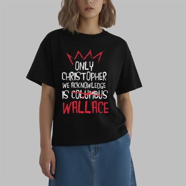 Only Christopher We Acknowledge Is Wallace Shirt 0 2