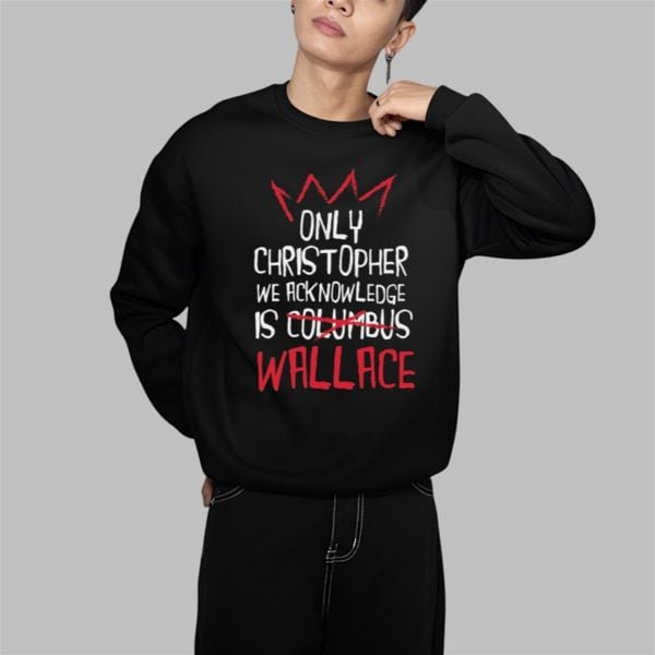 Only Christopher We Acknowledge Is Wallace Shirt 1 1