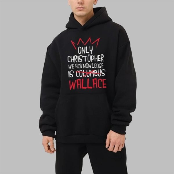 Only Christopher We Acknowledge Is Wallace Shirt 2 1