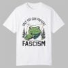 Only You Can Prevent Fascism Portland Frog Shirt 0 0