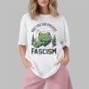 Only You Can Prevent Fascism Portland Frog Shirt 1 2
