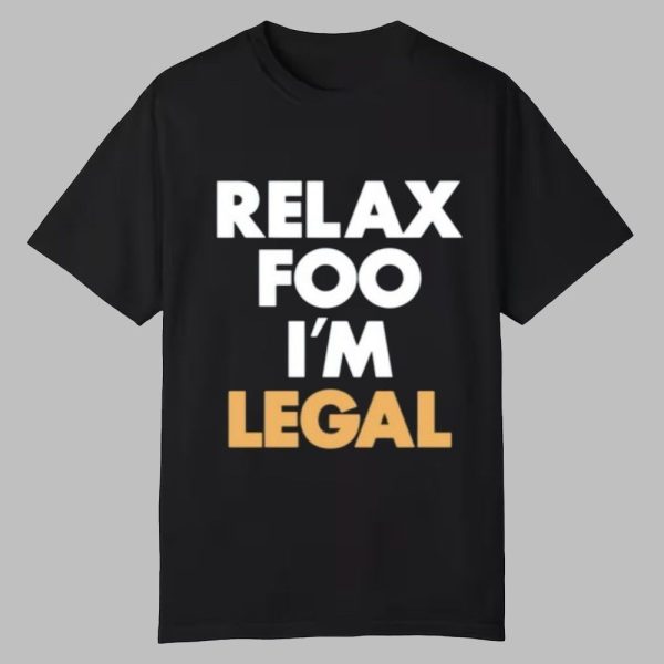 Relax Foo I'm Legal Shirt 0 0 Tshirt,Hoodie,Sweatshirt
