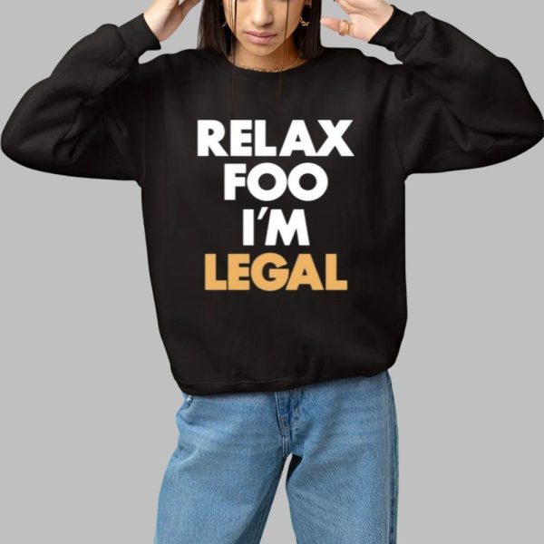 Relax Foo I'm Legal Shirt 1 1 Tshirt,Hoodie,Sweatshirt