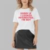 Sorry If I Looked Interested I'm Not Shirt 7 Sorry If I Looked Interested I'm Not Shirt