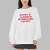 Sorry If I Looked Interested I'm Not Shirt 9 Sorry If I Looked Interested Im Not Shirt 3 9