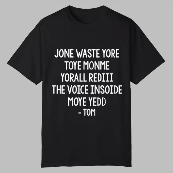 Steve Jone Waste Yore Toye Monme Yorall Rediii The Voice Insoide Moye Yedd Tom Shirt 0 0