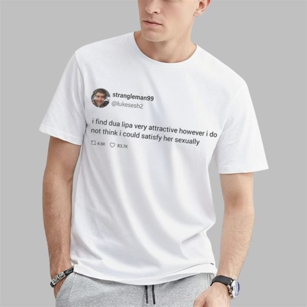 Strngleman99 I Find Dua Lipa Very Attractive Shirt 0 1