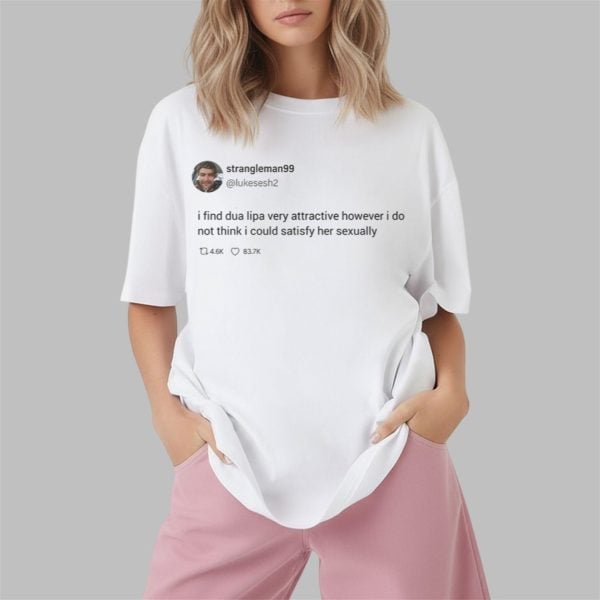 Strangleman99 I Find Dua Lipa Very Attractive Shirt