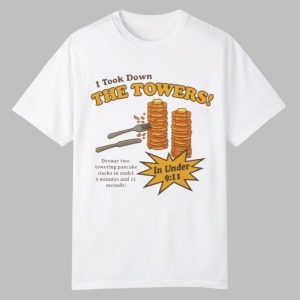 I Took Down The Towers In Under 9 11 Shirt 0 0