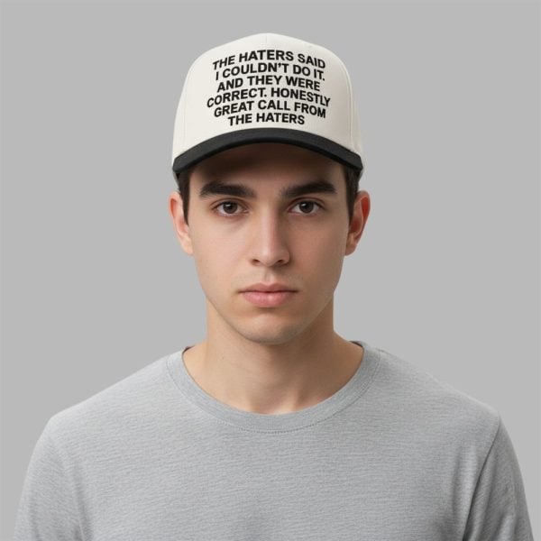 The Haters Said I Could't Do It And They Were Correct Honestly Great Call From The Haters Hat