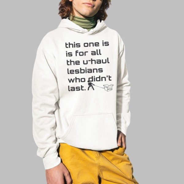 This One Is For All The U haul Lesbians Who Didnt Last Shirt 2 1